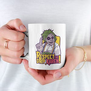 Funny Mugs Respect The Drip, Karen Mug drip