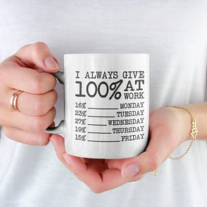 Funny Mugs I Always Give 100% at Work Mug effort