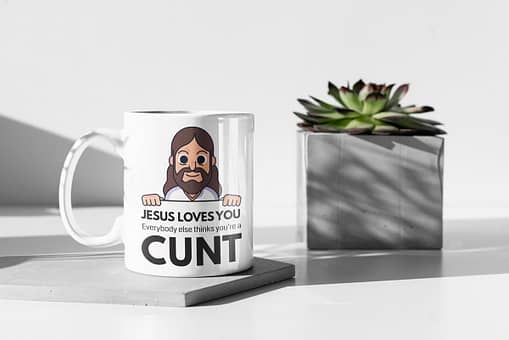 Offensive Mugs Jesus Loves You, Everybody Else Thinks You’re a Cunt Mug cunt